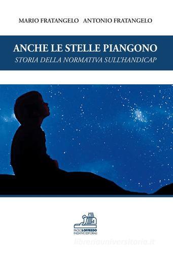 Anche le stelle piangono. Storia della normativa sull'handicap di Mario Fratangelo, Antonio Fratangelo edito da Paolo Loffredo
