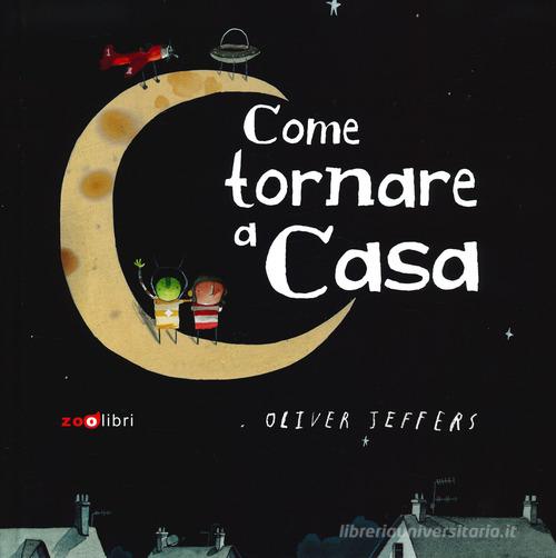 Come tornare a casa. Ediz. a colori di Oliver Jeffers edito da Zoolibri