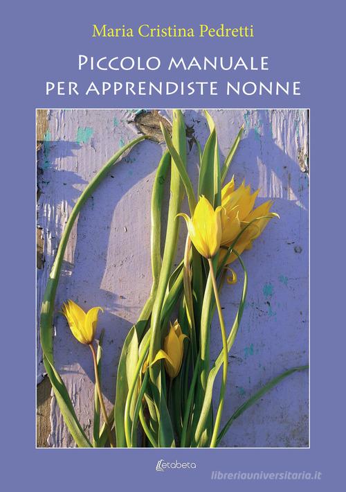 Piccolo manuale per apprendiste nonne di Maria Cristina Pedretti edito da EBS Print