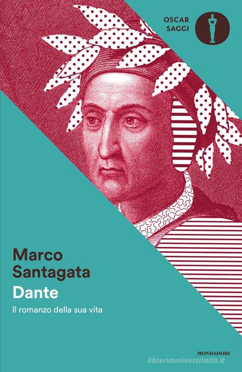 Dante. Il romanzo della sua vita di Marco Santagata edito da Mondadori