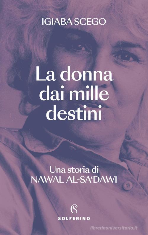 La donna dai mille destini. Una storia di Nawal Al-Sa'dawi di Igiaba Scego edito da Solferino