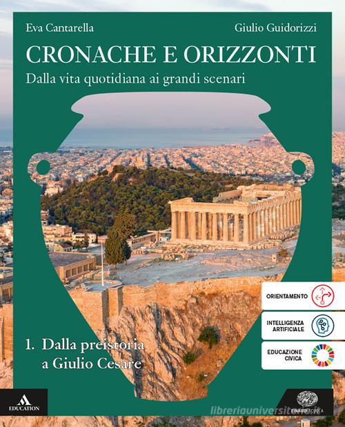 Cronache e orizzonti. Per i Licei e gli Ist. magistrali. Con e-book. Con espansione online vol. 1 di Eva Cantarella, Giulio Guidorizzi edito da Einaudi Scuola
