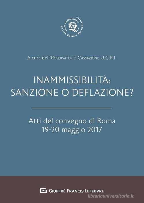 Inammissibilità: sanzione o deflazione? Atti del convegno di Roma (19-20 maggio 2017) edito da Giuffrè