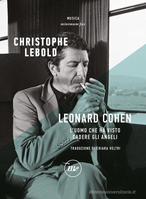 Leonard Cohen. L'uomo che ha visto cadere gli angeli di Christophe Lebold edito da Minimum Fax