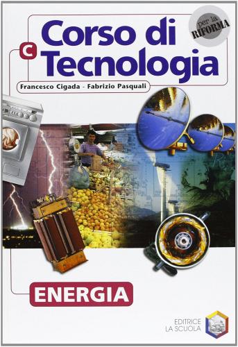 Corso di tecnologia. Vol. C: Energia. Per la Scuola media di Francesco Cigada, Fabrizio Pasquali edito da La Scuola