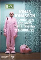 Il centenario che saltò dalla finestra e scomparve di Jonas Jonasson edito da Bompiani