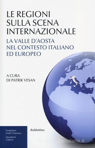 Le regioni sulla scena internazionale. La Valle d'Aosta nel contesto italiano ed europeo edito da Rubbettino