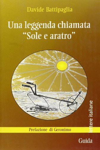 Una leggenda chiamata «sole e aratro» di Davide Battipaglia edito da Guida