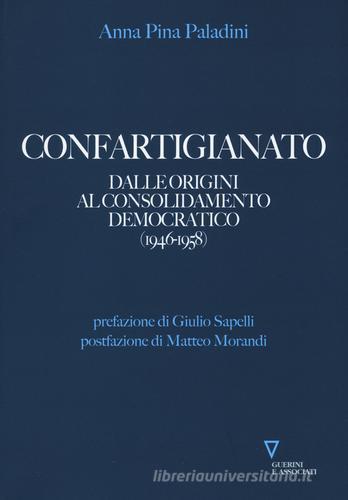 Confartigianato. Dal miracolo economico alla nascita delle Regioni (1959-1970) di Anna Pina Paladini edito da Guerini e Associati