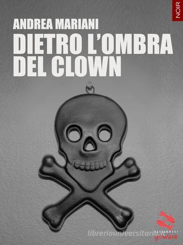 Dietro l'ombra del clown di Andrea Mariani edito da goWare