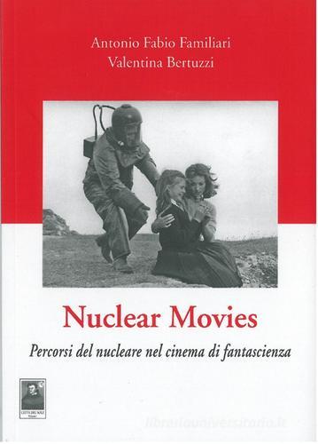 Nuclear movies. Percorsi del nucleare nel cinema di fantascienza di Valentina Bertuzzi, Antonio F. Familiari edito da Città del Sole Edizioni