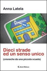 Dieci strade ed un senso unico (cronache da una piccola scuola) di Anna Latela edito da Aletti