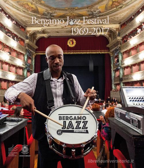 Bergamo Jazz Festival 1969-2017. Un viaggio fotografico attraverso gli scatti di Federico Buscarino, Luisa Cairati, Elena Carminati, Roberto Masotti, Alfonso Modone. edito da Lubrina Bramani Editore