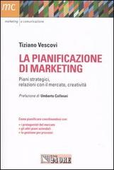 La pianificazione di marketing. Piani strategici, relazioni con il merecato, creatività di Tiziano Vescovi edito da Il Sole 24 Ore
