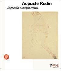 Auguste Rodin. Acquerelli e disegni erotici edito da Skira
