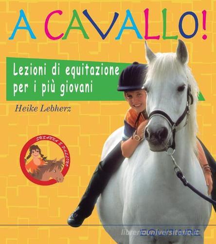 A cavallo! Lezioni di equitazione per i più giovani. Ediz. illustrata di Heike Lebherz edito da Equitare