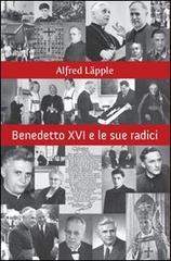 Benedetto XVI e le sue radici di Alfred Läpple edito da Marcianum Press