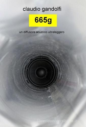665g. Un diffusore acustico ultraleggero di Claudio Gandolfi edito da ilmiolibro self publishing