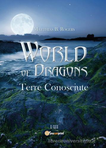 World of Dragons. Terre conosciute di Matthias B. Rogers edito da Youcanprint