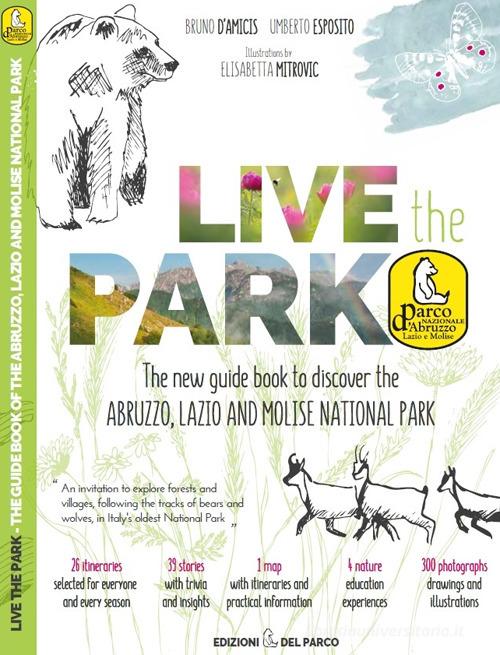 Live the Park. The new guide book to discover the Abruzzo, Lazio and Molise National Park. Con Carta geografica di Bruno D'Amicis, Umberto Esposito edito da Edizioni del Parco