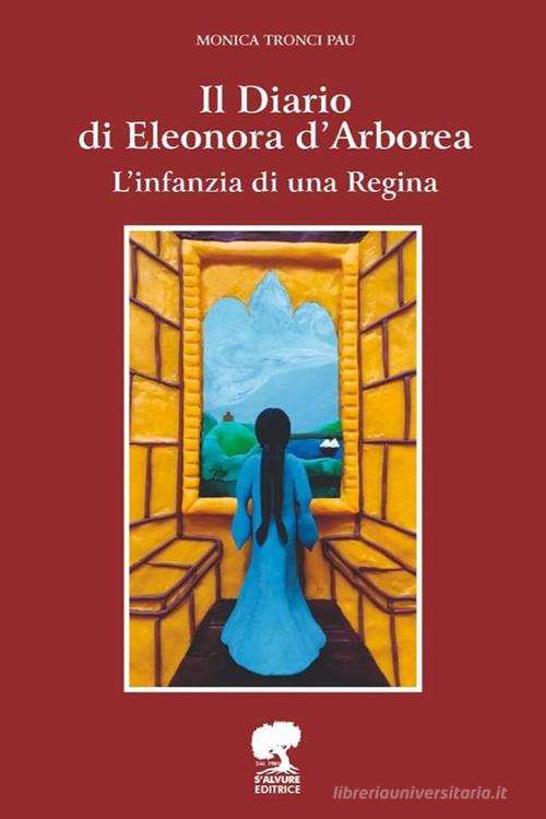 Il Diario di Eleonora D'Arborea. L'infanzia di una Regina. Ediz. illustrata di Monica Tronci Pau edito da Associazione Culturale S'Alvure