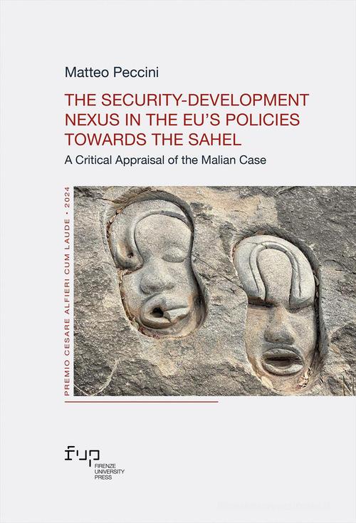 The security-development nexus in the EU's Policies towards the Sahel. A critical appraisal of the Malian case di Matteo Peccini edito da Firenze University Press