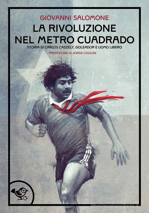 La rivoluzione nel metro caudrado. Storia poetica di un calciatore e di un sogno di Giovanni Salomone edito da Garrincha Edizioni