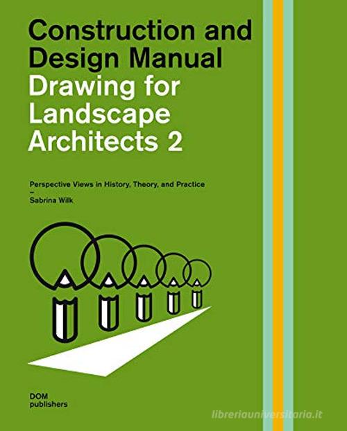 Drawing for landscape architects. Construction and design manual vol.2 di Sabrina Wilk edito da Dom Publishers