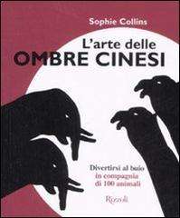 L' arte delle ombre cinesi. Divertirsi al buio in compagnia di cento animali di Sophie Collins edito da Rizzoli