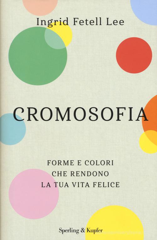 Cromosofia. Forme e colori che rendono la tua vita felice di Ingrid Fetell Lee edito da Sperling & Kupfer