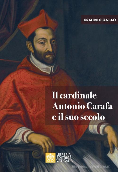 Il cardinale Antonio Carafa e il suo secolo di Erminio Gallo edito da Libreria Editrice Vaticana