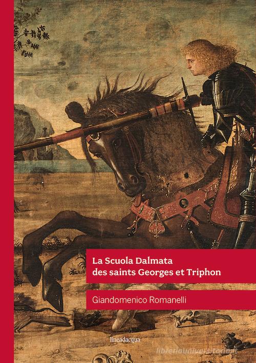 La Scuola Dalmata des saints Georges et Triphon di Giandomenico Romanelli edito da Lineadacqua