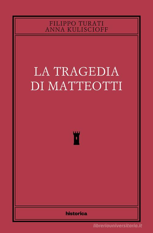 La tragedia di Matteotti di Filippo Turati, Anna Kuliscioff edito da Historica Edizioni