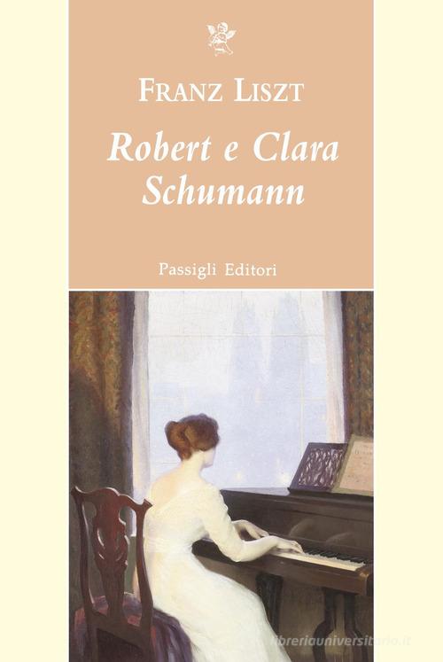 Robert e Clara Schumann di Franz Liszt edito da Passigli