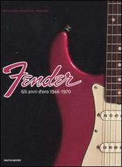 Fender. Gli anni d'oro 1946-1970 di Martin Kelly, Terry Foster, Paul Kelly edito da Mondadori Electa