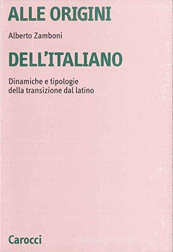 Alle origini dell'italiano. Dinamiche e tipologie della transizione dal latino di Alberto Zamboni edito da Carocci