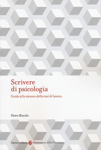 Scrivere di psicologia. Guida alla stesura della tesi di laurea di Pietro Boscolo edito da Carocci