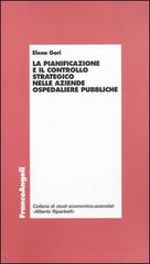 La pianificazione e il controllo strategico nelle aziende ospedaliere pubbliche di Elena Gori edito da Franco Angeli