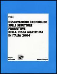 Osservatorio economico sulle strutture produttive della pesca marittima in Italia 2004 edito da Franco Angeli