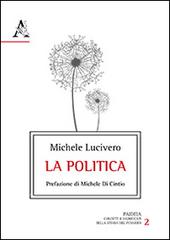 La politica di Michele Lucivero edito da Aracne