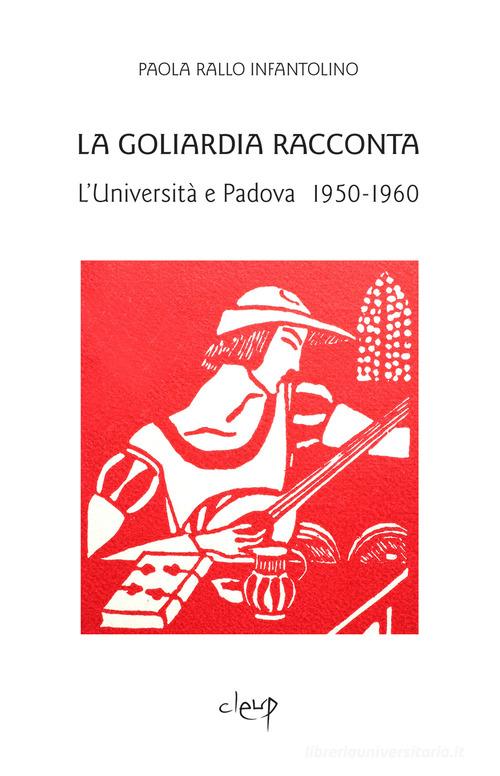 La Goliardia racconta. L'Università e Padova 1950-1960 di Paola Rallo edito da CLEUP