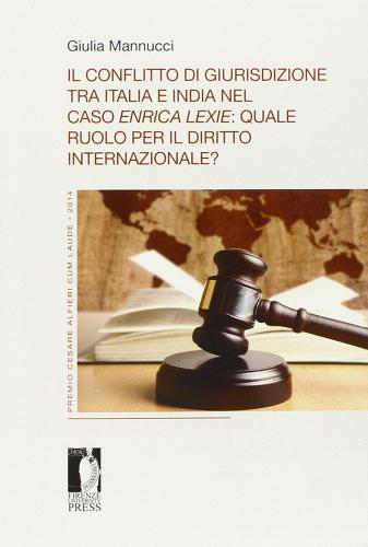 Il conflitto di giurisdizione tra Italia e India nel caso Enrica Lexie: quale ruolo per il diritto internazionale? edito da Firenze University Press