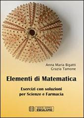 Elementi di matematica. Esercizi con soluzioni per scienze e farmacia di Anna Maria Bigatti, Grazia Tamone edito da Esculapio