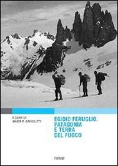 Egidio Feruglio. Patagonia e Terra del fuoco di Javier Grossutti edito da Forum Edizioni