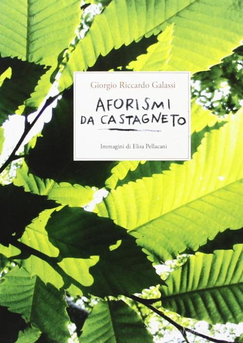 Aforismi da Castagneto di Giorgio R. Galassi, Elisa Pellacani edito da Consulta Librieprogetti