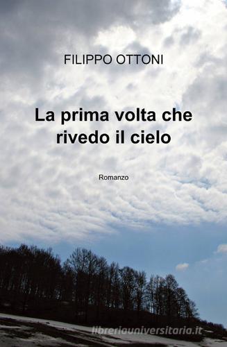 La prima volta che rivedo il cielo di Filippo Ottoni edito da Pubblicato dall'Autore