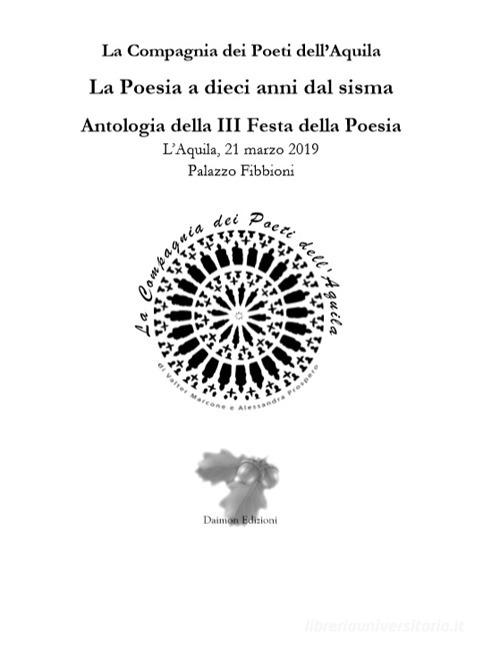 La poesia a dieci anni dal sisma. Antologia della 3ª Festa della poesia (L'Aquila, 21 marzo 2019, Palazzo Fibbioni) di La Compagnia dei Poeti dell'Aquila edito da Daimon Edizioni