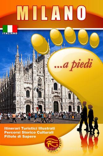Milano... a piedi. Itinerari turistici illustrati. Percorsi storico culturali. Pillole di sapere edito da Taita Press