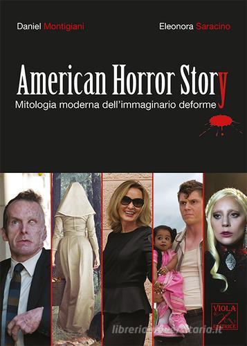American Horror Story. Mitologia moderna dell'immaginario deforme di Daniel Montigiani, Eleonora Saracino edito da Viola Editrice