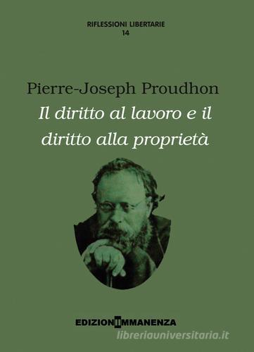 Il diritto al lavoro e il diritto alla proprietà di Pierre-Joseph Proudhon edito da Edizioni Immanenza
